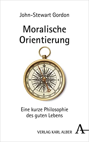 Moralische Orientierung: Eine kurze Philosophie des guten Lebens von Karl Alber i.d. Nomos Vlg